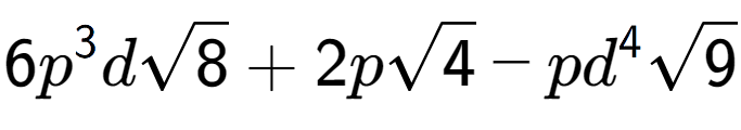 A LaTex expression showing 6{p} to the power of 3 dsquare root of 8 + 2psquare root of 4 - p{d} to the power of 4 square root of 9