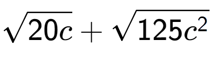 A LaTex expression showing square root of 20c + square root of 125{c to the power of 2 }