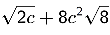 A LaTex expression showing square root of 2c + 8{c} to the power of 2 square root of 8