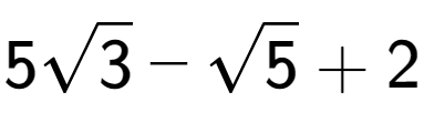 A LaTex expression showing 5square root of 3 - square root of 5 + 2