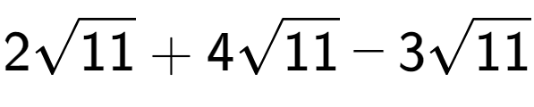 A LaTex expression showing 2square root of 11 + 4square root of 11 - 3square root of 11