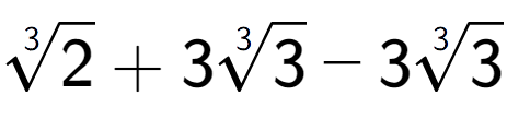 A LaTex expression showing 3-th root of 2 + 33-th root of 3 - 33-th root of 3