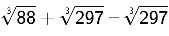 A LaTex expression showing 3-th root of 88 + 3-th root of 297 - 3-th root of 297