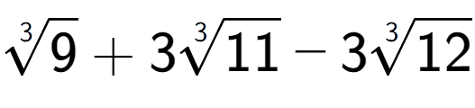 A LaTex expression showing 3-th root of 9 + 33-th root of 11 - 33-th root of 12