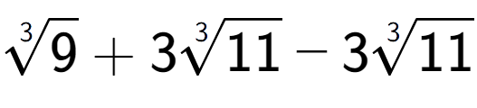 A LaTex expression showing 3-th root of 9 + 33-th root of 11 - 33-th root of 11