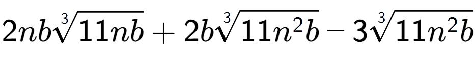 A LaTex expression showing 2nb3-th root of 11nb + 2b3-th root of 11{n to the power of 2 b} - 33-th root of 11{n to the power of 2 b}