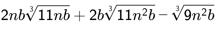 A LaTex expression showing 2nb3-th root of 11nb + 2b3-th root of 11{n to the power of 2 b} - 3-th root of 9{n to the power of 2 b}