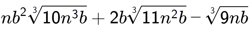 A LaTex expression showing n{b} to the power of 2 3-th root of 10{n to the power of 3 b} + 2b3-th root of 11{n to the power of 2 b} - 3-th root of 9nb