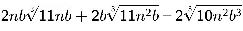 A LaTex expression showing 2nb3-th root of 11nb + 2b3-th root of 11{n to the power of 2 b} - 23-th root of 10{n to the power of 2 {b} to the power of 3 }