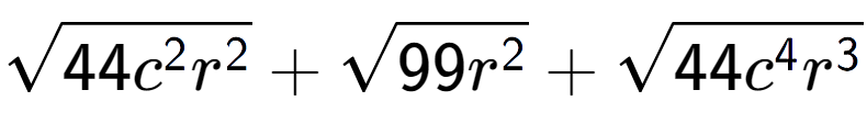 A LaTex expression showing square root of 44{c to the power of 2 {r} to the power of 2 } + square root of 99{r to the power of 2 } + square root of 44{c to the power of 4 {r} to the power of 3 }