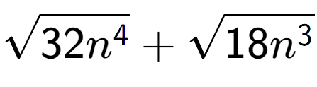 A LaTex expression showing square root of 32{n to the power of 4 } + square root of 18{n to the power of 3 }