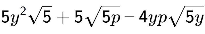 A LaTex expression showing 5{y} to the power of 2 square root of 5 + 5square root of 5p - 4ypsquare root of 5y