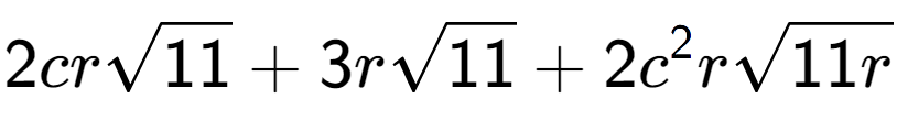 A LaTex expression showing 2crsquare root of 11 + 3rsquare root of 11 + 2{c} to the power of 2 rsquare root of 11r