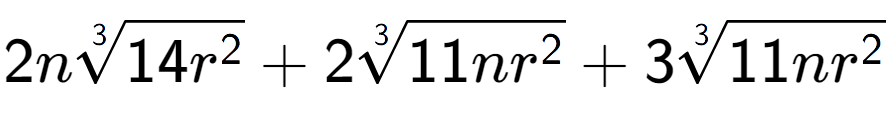 A LaTex expression showing 2n3-th root of 14{r to the power of 2 } + 23-th root of 11n{r to the power of 2 } + 33-th root of 11n{r to the power of 2 }