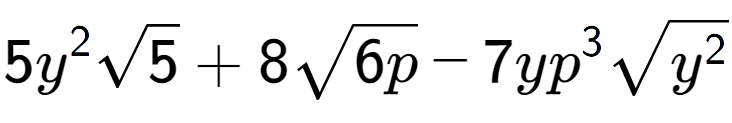 A LaTex expression showing 5{y} to the power of 2 square root of 5 + 8square root of 6p - 7y{p} to the power of 3 square root of {y to the power of 2 }