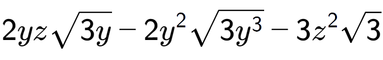 A LaTex expression showing 2yzsquare root of 3y - 2{y} to the power of 2 square root of 3{y to the power of 3 } - 3{z} to the power of 2 square root of 3