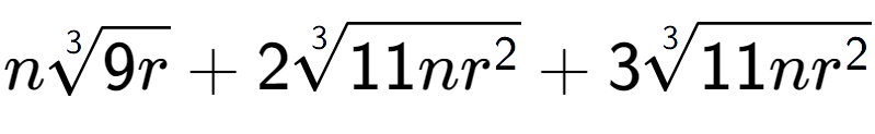 A LaTex expression showing n3-th root of 9r + 23-th root of 11n{r to the power of 2 } + 33-th root of 11n{r to the power of 2 }