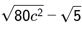 A LaTex expression showing square root of 80{c to the power of 2 } - square root of 5