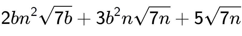 A LaTex expression showing 2b{n} to the power of 2 square root of 7b + 3{b} to the power of 2 nsquare root of 7n + 5square root of 7n