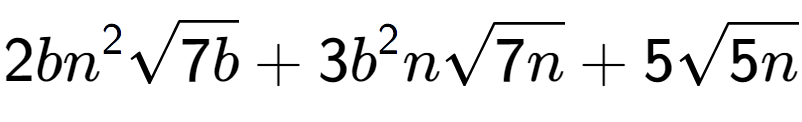 A LaTex expression showing 2b{n} to the power of 2 square root of 7b + 3{b} to the power of 2 nsquare root of 7n + 5square root of 5n