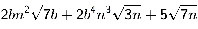 A LaTex expression showing 2b{n} to the power of 2 square root of 7b + 2{b} to the power of 4 {n} to the power of 3 square root of 3n + 5square root of 7n