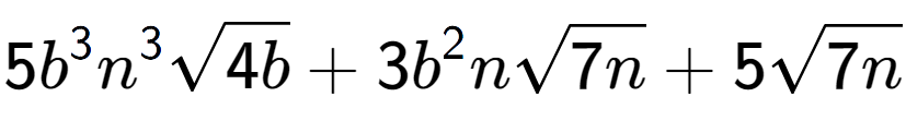 A LaTex expression showing 5{b} to the power of 3 {n} to the power of 3 square root of 4b + 3{b} to the power of 2 nsquare root of 7n + 5square root of 7n