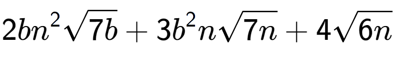 A LaTex expression showing 2b{n} to the power of 2 square root of 7b + 3{b} to the power of 2 nsquare root of 7n + 4square root of 6n