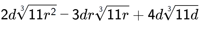 A LaTex expression showing 2d3-th root of 11{r to the power of 2 } - 3dr3-th root of 11r + 4d3-th root of 11d