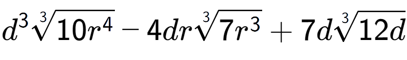 A LaTex expression showing {d} to the power of 3 3-th root of 10{r to the power of 4 } - 4dr3-th root of 7{r to the power of 3 } + 7d3-th root of 12d