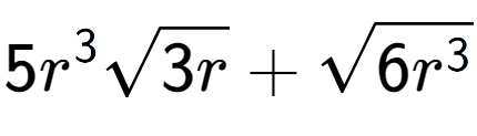 A LaTex expression showing 5{r} to the power of 3 square root of 3r + square root of 6{r to the power of 3 }