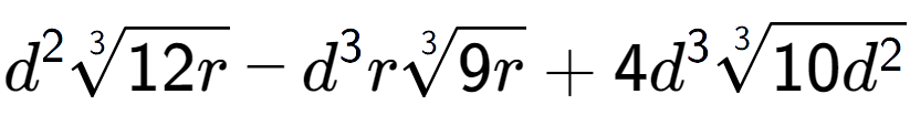 A LaTex expression showing {d} to the power of 2 3-th root of 12r - {d} to the power of 3 r3-th root of 9r + 4{d} to the power of 3 3-th root of 10{d to the power of 2 }