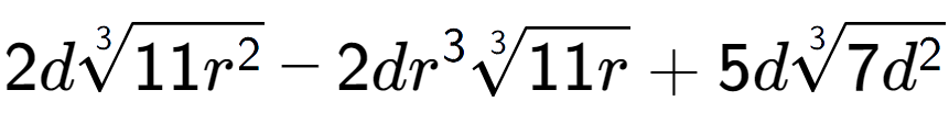 A LaTex expression showing 2d3-th root of 11{r to the power of 2 } - 2d{r} to the power of 3 3-th root of 11r + 5d3-th root of 7{d to the power of 2 }