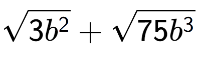 A LaTex expression showing square root of 3{b to the power of 2 } + square root of 75{b to the power of 3 }