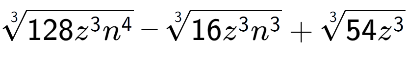 A LaTex expression showing 3-th root of 128{z to the power of 3 {n} to the power of 4 } - 3-th root of 16{z to the power of 3 {n} to the power of 3 } + 3-th root of 54{z to the power of 3 }