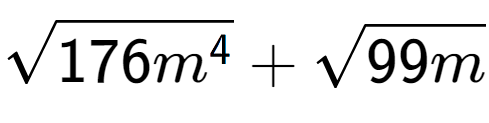 A LaTex expression showing square root of 176{m to the power of 4 } + square root of 99m