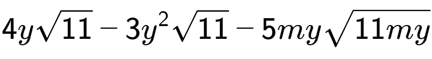 A LaTex expression showing 4ysquare root of 11 - 3{y} to the power of 2 square root of 11 - 5mysquare root of 11my