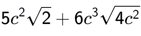 A LaTex expression showing 5{c} to the power of 2 square root of 2 + 6{c} to the power of 3 square root of 4{c to the power of 2 }