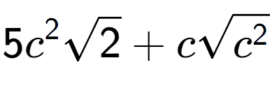 A LaTex expression showing 5{c} to the power of 2 square root of 2 + csquare root of {c to the power of 2 }