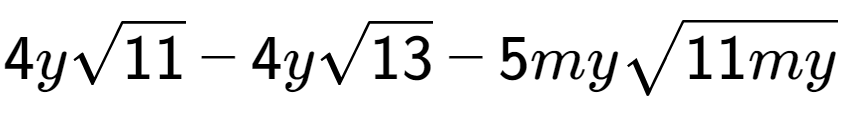 A LaTex expression showing 4ysquare root of 11 - 4ysquare root of 13 - 5mysquare root of 11my