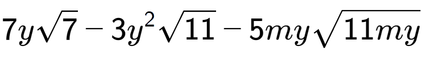 A LaTex expression showing 7ysquare root of 7 - 3{y} to the power of 2 square root of 11 - 5mysquare root of 11my