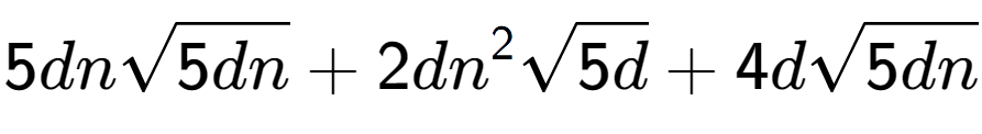 A LaTex expression showing 5dnsquare root of 5dn + 2d{n} to the power of 2 square root of 5d + 4dsquare root of 5dn