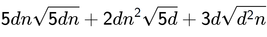 A LaTex expression showing 5dnsquare root of 5dn + 2d{n} to the power of 2 square root of 5d + 3dsquare root of {d to the power of 2 n}