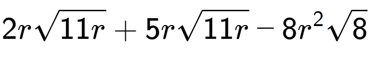 A LaTex expression showing 2rsquare root of 11r + 5rsquare root of 11r - 8{r} to the power of 2 square root of 8