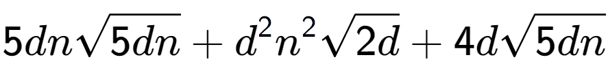 A LaTex expression showing 5dnsquare root of 5dn + {d} to the power of 2 {n} to the power of 2 square root of 2d + 4dsquare root of 5dn