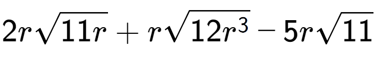 A LaTex expression showing 2rsquare root of 11r + rsquare root of 12{r to the power of 3 } - 5rsquare root of 11