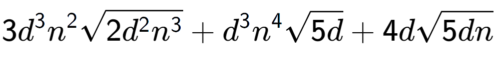 A LaTex expression showing 3{d} to the power of 3 {n} to the power of 2 square root of 2{d to the power of 2 {n} to the power of 3 } + {d} to the power of 3 {n} to the power of 4 square root of 5d + 4dsquare root of 5dn