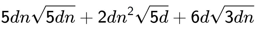 A LaTex expression showing 5dnsquare root of 5dn + 2d{n} to the power of 2 square root of 5d + 6dsquare root of 3dn