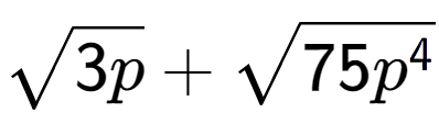 A LaTex expression showing square root of 3p + square root of 75{p to the power of 4 }