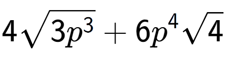 A LaTex expression showing 4square root of 3{p to the power of 3 } + 6{p} to the power of 4 square root of 4