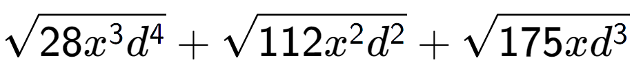 A LaTex expression showing square root of 28{x to the power of 3 {d} to the power of 4 } + square root of 112{x to the power of 2 {d} to the power of 2 } + square root of 175x{d to the power of 3 }